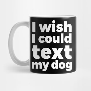 I wish I could text my dog pet lover Mug